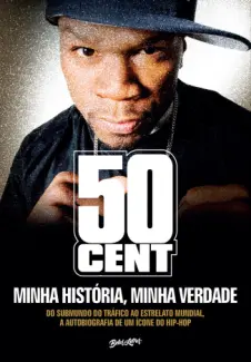 Baixar Livro Minha História, Minha Verdade : do Submundo do Tráfico ao Estrelato Mundial, a Autobiografia de um Ícone do Hip-hop - 50 Cent em ePub PDF Mobi ou Ler Online