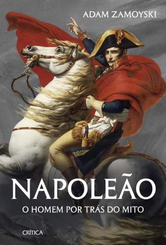 Baixar Livro Napoleão - O Homem por Trás do Mito - Adam Zamoyski em ePub PDF Mobi ou Ler Online