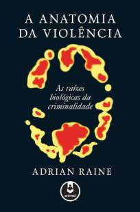 Baixar A Anatomia da Violência: As Raízes Biológicas da Criminalidade - Adrian Raine ePub PDF Mobi ou Ler Online