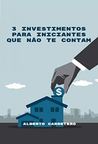 Baixar Livro 3 Investimentos para Iniciantes que Não Te Contam - Alberto Carretero em ePub PDF Mobi ou Ler Online