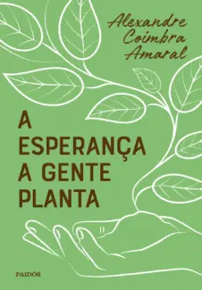 Baixar Livro A Esperança a Gente Planta - Alexandre Coimbra Amaral em ePub PDF Mobi ou Ler Online