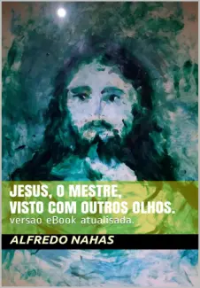 Baixar Livro Jesus, o Mestre, Visto com Outros Olhos - Alfredo Nahas em ePub PDF Mobi ou Ler Online