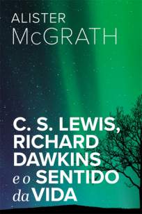 Baixar Livro C. S. Lewis, Richard Dawkins e o Sentido da Vida - Alister McGrath em ePub PDF Mobi ou Ler Online