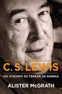 Baixar Livro A Vida de C. S. Lewis: do Ateísmo às Terras de Nárnia - Alister McGrath em ePub PDF Mobi ou Ler Online