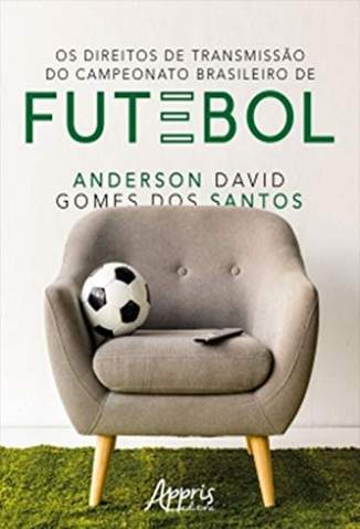 Baixar Livro Os Direitos de Transmissão do Campeonato Brasileiro de Futebol -  Anderson David Gomes dos Santos  em ePub PDF Mobi ou Ler Online