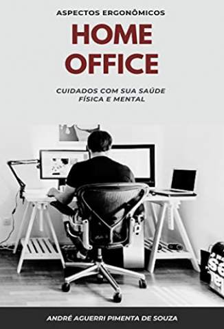 Baixar Livro Home Office : Cuidados com sua Saúde Física e Mental -  André Aguerri Pimenta de Souza em ePub PDF Mobi ou Ler Online