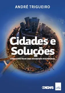 Baixar Livro Cidades e Soluções: Como Construir uma Sociedade Sustentável - André Trigueiro em ePub PDF Mobi ou Ler Online