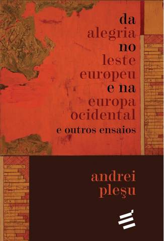 Baixar Livro Da Alegria No Leste Europeu e Na Europa Ocidental e Outros Ensaios - Andrei Plesu em ePub PDF Mobi ou Ler Online
