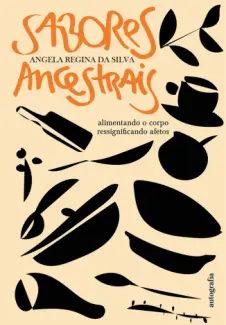 Baixar Livro Sabores Ancestrais: Alimentando o Corpo Ressignificando Afetos - Angela Regina da Silva em ePub PDF Mobi ou Ler Online