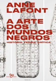 Baixar Livro A Arte dos Mundos Negros: História, Teoria, Crítica - Anne Lafont em ePub PDF Mobi ou Ler Online