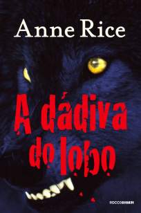 Baixar Livro A Dádiva do Lobo - Crônicas do Lobo Vol. 1 - Anne Rice  em ePub PDF Mobi ou Ler Online