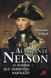 Baixar Livro Almirante Nelson: o Homem que Derrotou Napoleão - Armando Vidigal em ePub PDF Mobi ou Ler Online
