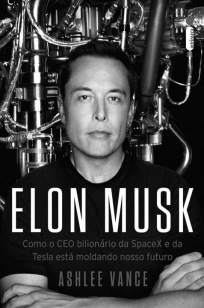 Baixar Livro Elon Musk: Como o Ceo Bilionário da Spacex e da Tesla Está Moldando o Nosso Futuro - Ashlee Vance  em ePub PDF Mobi ou Ler Online