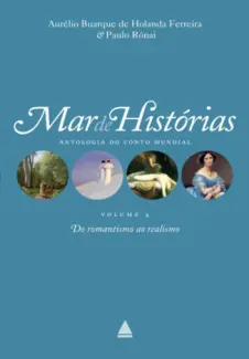 Baixar Livro Mar de histórias - Antologia do Conto Mundial - Vol. 04 - Do romantismo ao realismo - Aurélio Buarque de Holanda Ferreira em ePub PDF Mobi ou Ler Online