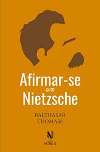 Baixar Livro Afirmar-Se Com Nietzsche - Balthasar Thomass em ePub PDF Mobi ou Ler Online