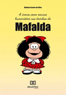 Baixar Livro A Ironia como Recurso Humorístico nas Tirinhas de Mafalda - Bárbara Soares da Silva em ePub PDF Mobi ou Ler Online