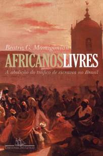 Baixar Africanos Livres - A Abolição Do Tráfico De Escravos Para O Brasil - Beatriz Mamigonian ePub PDF Mobi ou Ler Online