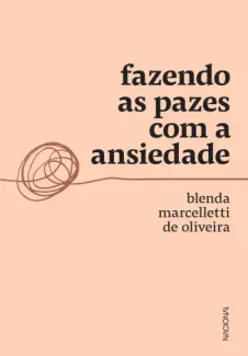 Baixar Livro Fazendo as Pazes com a Ansiedade - Blenda Marcelletti de Oliveira em ePub PDF Mobi ou Ler Online