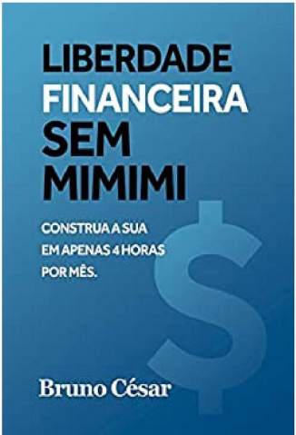 Baixar Livro Liberdade Financeira Sem Mimimi - Bruno César em ePub PDF Mobi ou Ler Online