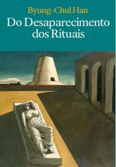 Baixar Livro Do Desaparecimento dos Rituais - Uma Topologia do Presente - Byung-Chul Han em ePub PDF Mobi ou Ler Online