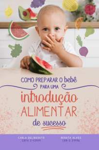 Baixar Livro Como Preparar o Bebê para uma Introdução Alimentar de Sucesso - Carla Cristina Ribeiro Deliberato em ePub PDF Mobi ou Ler Online