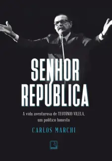 Baixar Livro Senhor República: A Vida Aventurosa de Teotônio Vilela - Carlos Marchi em ePub PDF Mobi ou Ler Online