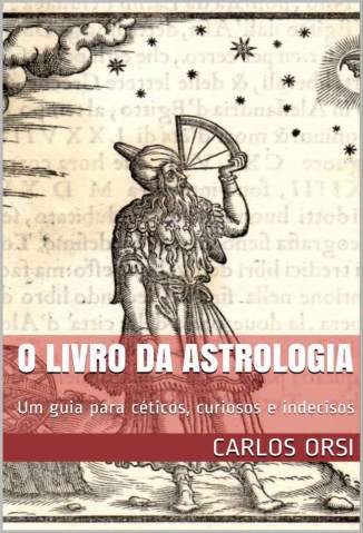 Baixar Livro O Livro da Astrologia: um Guia para Céticos, Curiosos e Indecisos - Carlos Orsi em ePub PDF Mobi ou Ler Online