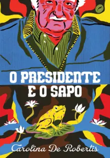 Baixar Livro O Presidente e o Sapo - Carolina de Robertis em ePub PDF Mobi ou Ler Online