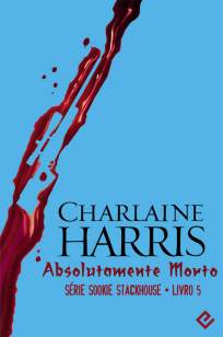 Baixar Absolutamente Morto - Sookie Stackhouse Vol. 5 - Charlaine Harris ePub PDF Mobi ou Ler Online