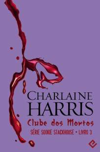 Baixar Clube dos Mortos - Sookie Stackhouse Vol. 3 - Charlaine Harris ePub PDF Mobi ou Ler Online