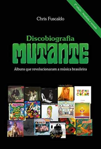 Baixar Livro Discobiografia Mutante: Álbuns que Revolucionaram a Música Brasileira - Chris Fuscaldo em ePub PDF Mobi ou Ler Online
