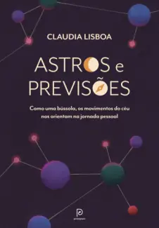Baixar Livro Astros e previsões: Como uma bússola, os movimentos do céu nos orientam na jornada pessoal - Claudia Lisboa em ePub PDF Mobi ou Ler Online