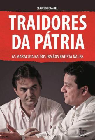 Baixar Livro Traidores da Pátria: as Maracutaias dos Irmãos Batista Na Jbs - Claudio Tognolli em ePub PDF Mobi ou Ler Online