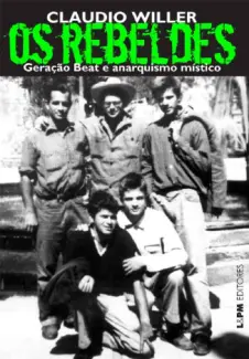 Baixar Livro Os Rebeldes Geração Beat e Anarquismo Místico - Claudio Willer em ePub PDF Mobi ou Ler Online