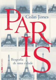 Baixar Livro Paris: Biografia de uma Cidade - Colin Jones em ePub PDF Mobi ou Ler Online