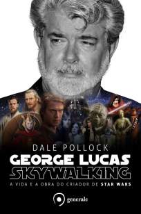 Baixar George Lucas: Skywalking – a Vida e a Obra do Criador de Star Wars - Dale Pollock ePub PDF Mobi ou Ler Online