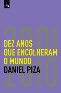 Baixar Livro Dez Anos que Encolheram o Mundo: 2001-2010 - Daniel Piza em ePub PDF Mobi ou Ler Online