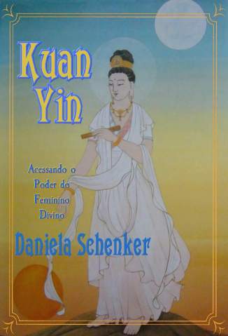 Baixar Livro Kuan Yin - Acessando o Poder do Feminino Divino - Daniela Schenker em ePub PDF Mobi ou Ler Online