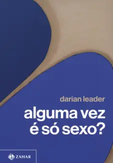 Baixar Livro Alguma vez é só Sexo? - Darian Leader em ePub PDF Mobi ou Ler Online