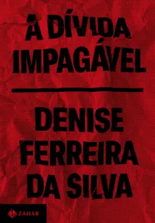 Baixar Livro A Dívida Impagável - Denise Ferreira da Silva em ePub PDF Mobi ou Ler Online