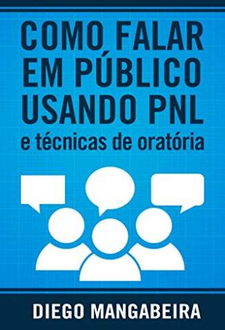 Baixar Livro Como Falar Em Público Usando Pnl e Técnicas de Oratória - Diego Mangabeira em ePub PDF Mobi ou Ler Online