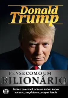 Baixar Livro Pense como um Bilionário: Tudo o que você Precisa Saber Sobre Sucesso, Negócios e Prosperidade - Donald Trump em ePub PDF Mobi ou Ler Online