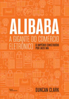 Baixar Livro Alibaba, a gigante do comércio eletrônico - Duncan Clark em ePub PDF Mobi ou Ler Online
