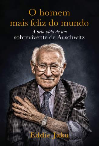 Baixar Livro O Homem Mais Feliz do Mundo: A Bela Vida de um Sobrevivente de Auschwitz - Eddie Jaku em ePub PDF Mobi ou Ler Online