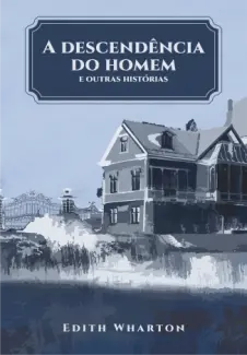 Baixar Livro A Descendência do Homem & Outras Histórias - Edith Wharton em ePub PDF Mobi ou Ler Online