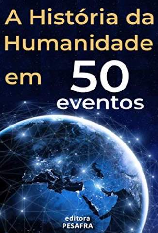 Baixar Livro A História da Humanidade Em 50 Eventos - Editora PESAFRA  em ePub PDF Mobi ou Ler Online