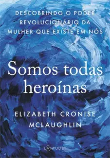 Baixar Livro Somos Todas Heroínas - Elizabeth Cronise McLaughlin em ePub PDF Mobi ou Ler Online