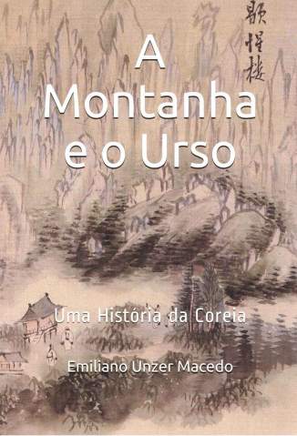 Baixar Livro A Montanha e o Urso: Uma História da Coreia - Emiliano Unzer Macedo em ePub PDF Mobi ou Ler Online