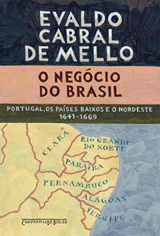 Baixar Livro O Negócio do Brasil: Portugal, Os Países Baixos e o Nordeste, 1641-1669 - Evaldo Cabral de Mello em ePub PDF Mobi ou Ler Online