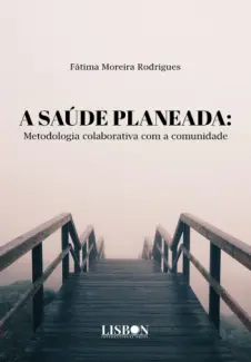 Baixar Livro A Saúde Planeada: Metodologia Colaborativa com a Comunidade - Fátima Moreira Rodrigues em ePub PDF Mobi ou Ler Online